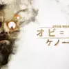 伝説のジェダイ、再び。「オビ＝ワン・ケノービ」の見どころと感動ポイントを解説