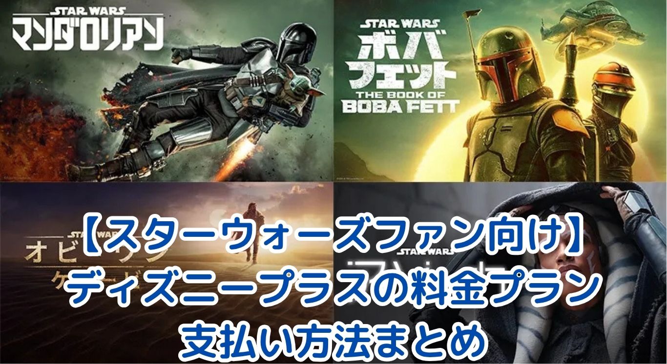 【スターウォーズファン向け】ディズニープラスの料金プランと支払い方法まとめ｜お得な選び方も解説