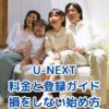 U-NEXTの料金と登録ガイド：損をしない始め方をユーザー目線で徹底解説