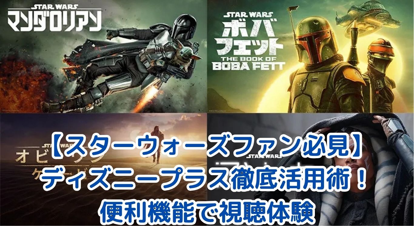 【スターウォーズファン必見】ディズニープラス徹底活用術！便利機能で視聴体験をアップグレード