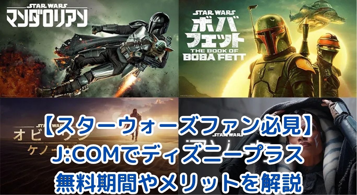 【スターウォーズファン必見】J:COMでディズニープラスをお得に！無料期間やメリットを解説