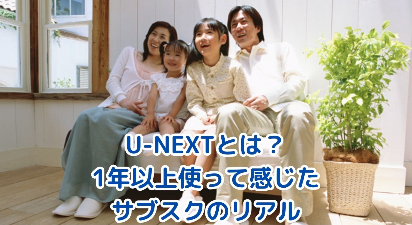 U-NEXTとは？実際に1年以上使って感じた“全部入り”サブスクのリアル