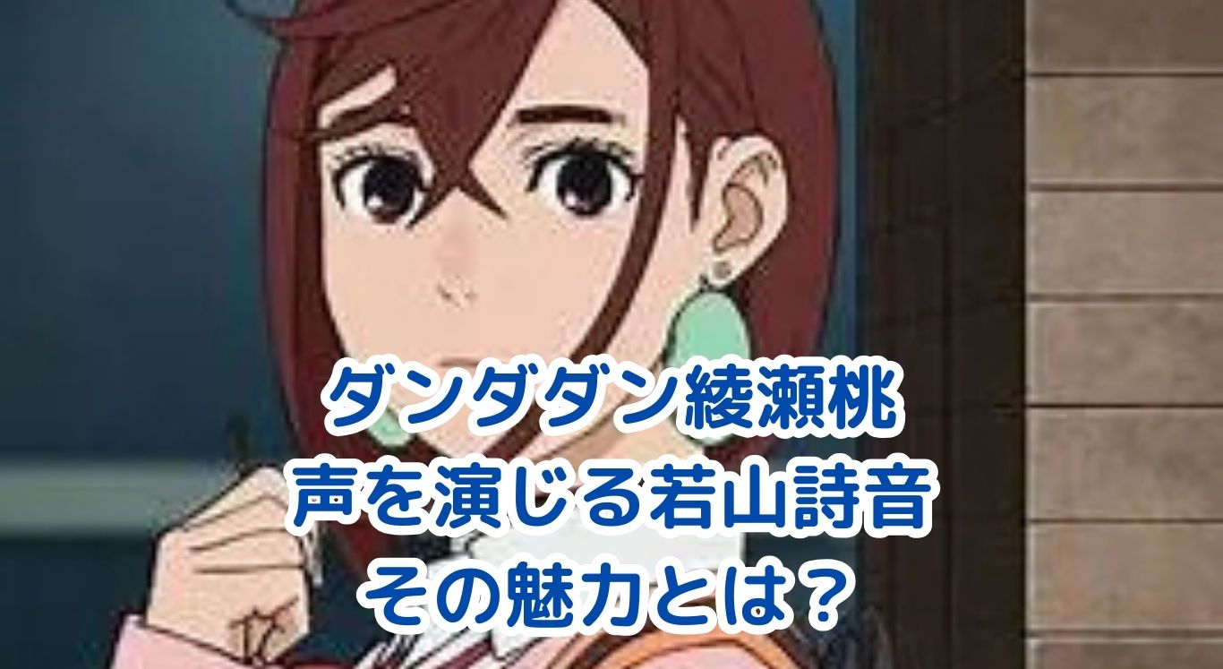ダンダダン綾瀬桃の声優は誰？若山詩音の魅力に迫るアイキャッチ