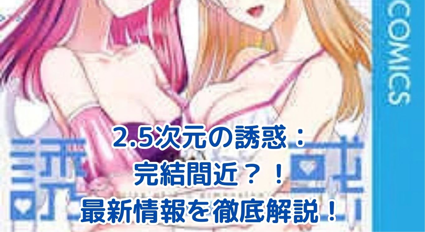 『2.5次元の誘惑』漫画完結はいつ？最新情報と気になるエンディング予想アイキャッチ