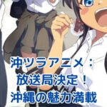 『沖ツラ』アニメの放送局が決定！沖縄の魅力が詰まった青春ラブコメの放送日は？アイキャッチ