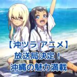 『沖ツラ』アニメの放送局が決定！沖縄の魅力が詰まった青春ラブコメの放送日は？