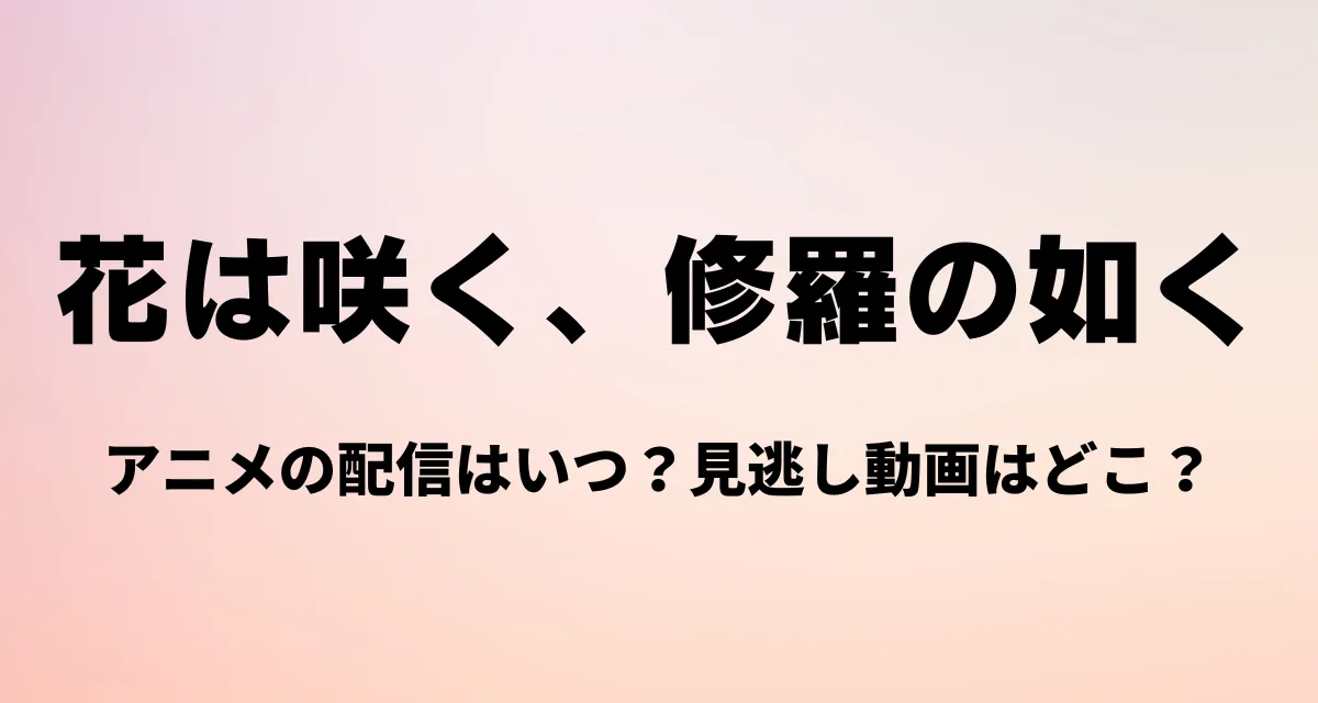 花は咲く修羅の如く   花は咲く修羅の如くアニメ配信はどこで見れる？視聴方法を完全網羅！