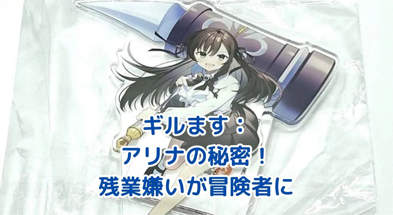 ギルます アリナ・クローバーの秘密：残業嫌いが冒険者に？驚きの二重生活とはアイキャッチ