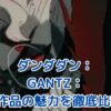 ダンダダン、GANTZ、東京喰種：3つの衝撃作品が織りなす魅力の世界とは？アイキャッチ