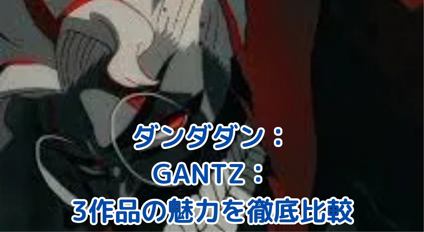 ダンダダン、GANTZ、東京喰種：3つの衝撃作品が織りなす魅力の世界とは？アイキャッチ