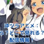 沖ツラアニメはいつからどこで見れる？放送日＆配信情報まとめアイキャッチ