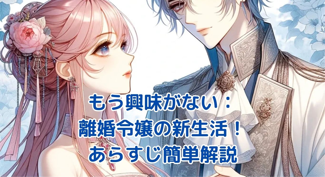 もう興味がないと離婚された令嬢の意外と楽しい新生活：あらすじを簡単解説！秘められた能力と新たな恋の行方は？アイキャッチ