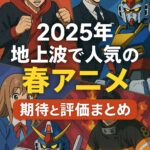2025年の地上波で人気の春アニメ：期待と評価まとめ
