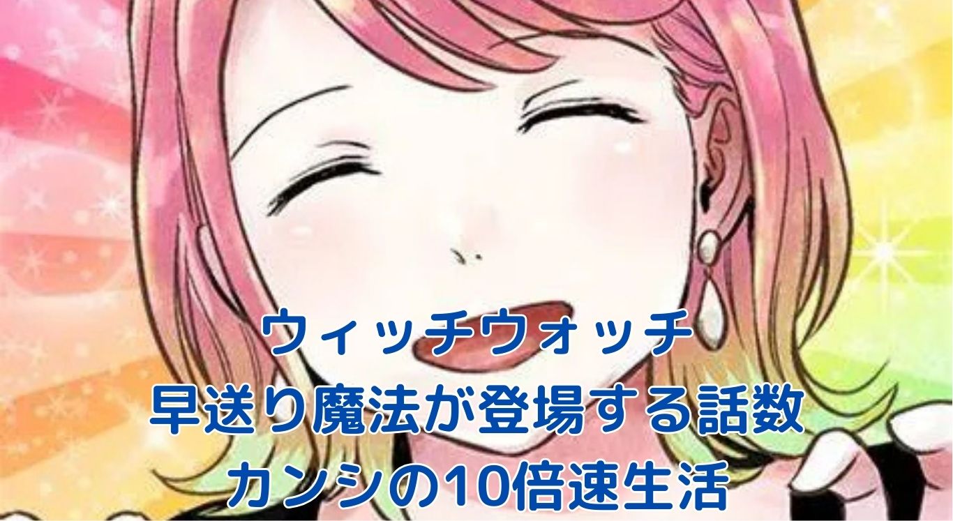 ウィッチウォッチの早送り魔法は何話？カンシの10倍速生活を解説アイキャッチ