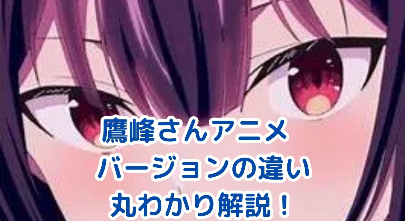 アニメ「履いてください鷹峰さん」バージョンの違い、どこまで知ってる？アイキャッチ