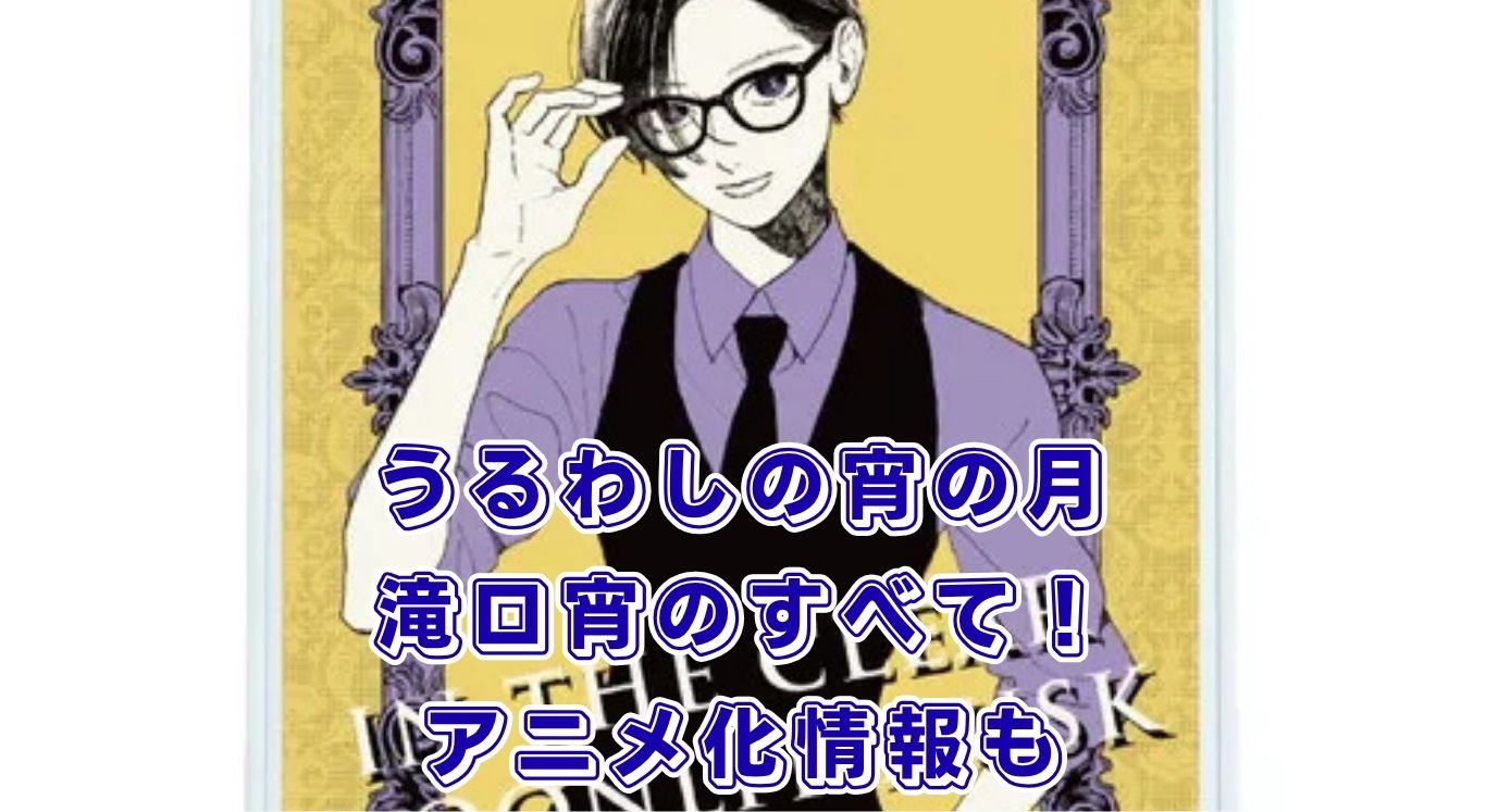 『うるわしの宵の月』の滝口宵のプロフィールは？9巻発売日やアニメ化もアイキャッチ