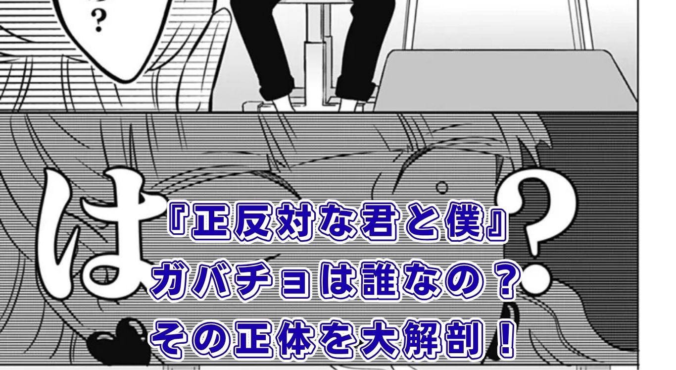 『正反対な君と僕』のガバチョは誰？その正体は読者だった？完結後のアニメ情報まで丸わかりアイキャッチ