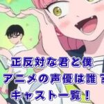 『正反対な君と僕』アニメの声優は誰になる？主要キャスト7名と放送日、原作は完結した？アイキャッチ
