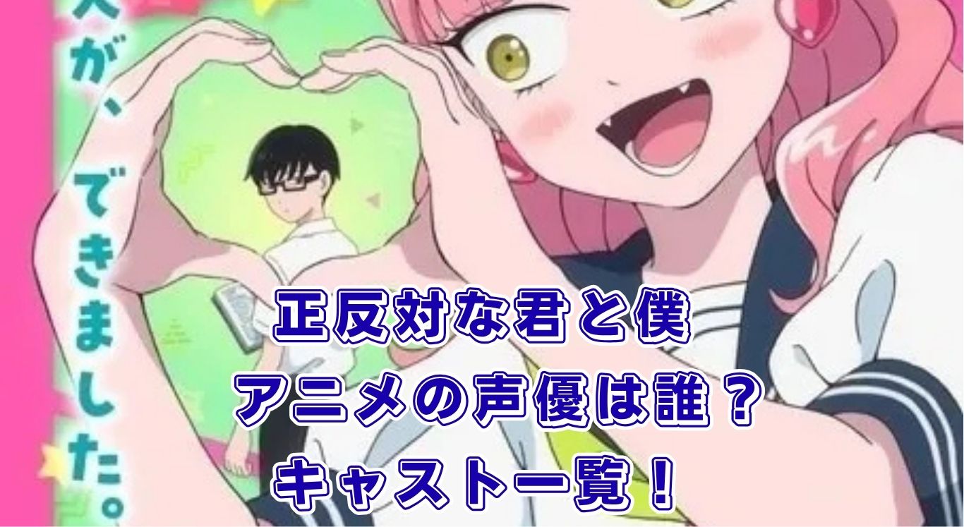 『正反対な君と僕』アニメの声優は誰になる？主要キャスト7名と放送日、原作は完結した？アイキャッチ
