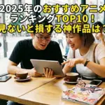 2025年のおすすめアニメランキングTOP10！見ないと損する神作品はどれ？