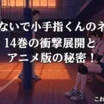 「さわらないで小手指くん」のネタバレ！14巻のみゆき不調とアニメ裏版の秘密は？アイキャッチ