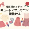 福原遥の顔タイプを解剖！キュート？フェミニン？診断でわかる垢抜けの秘密アイキャッチ