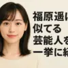 福原遥が似てる芸能人16人！浜辺美波・橋本環奈との見分け方は？アイキャッチ