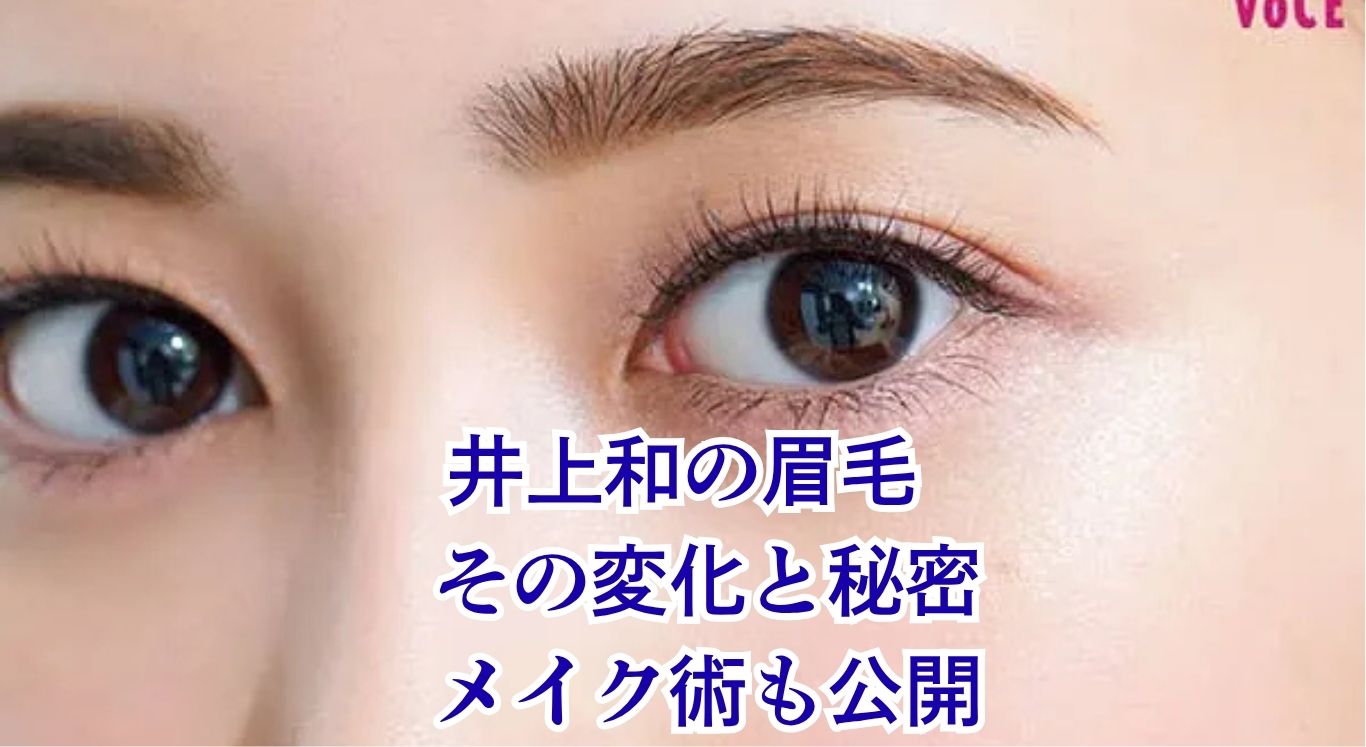 井上和の眉毛、その秘密は？コンプレックスを魅力に変えたメイク術アイキャッチ