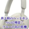 井上和のヘッドホン特定！ソニーWH-1000XM5の性能ってどう？アイキャッチ