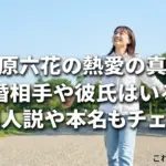 伊原六花の熱愛彼氏は誰？結婚相手や韓国人説など5つの噂をスッキリ解消！アイキャッチ