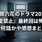 伊原六花のドラマ2025！主演作『恋愛禁止』の最終回は怖い？感想や全何話か教えますアイキャッチ