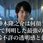 神木隆之介は何顔？500件の調査で判明した最強の塩顔と年齢不詳の魅力アイキャッチ